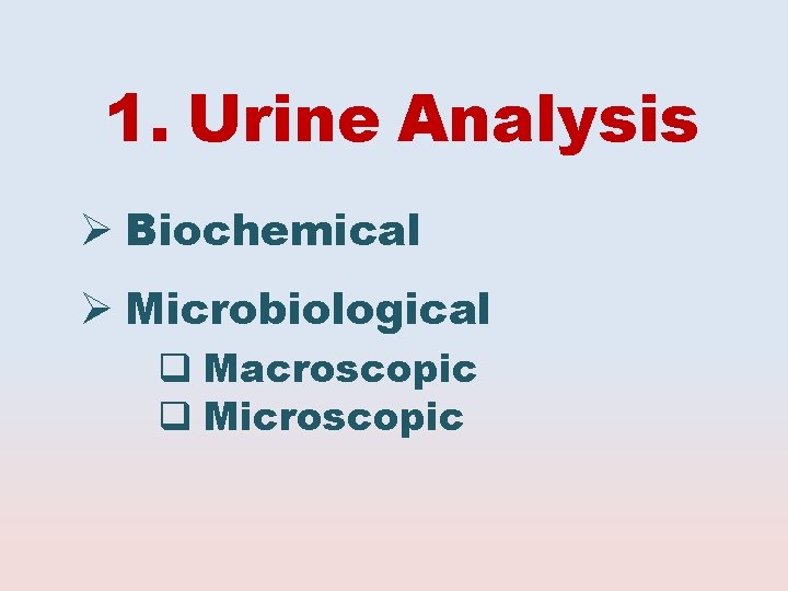 1. Urine Analysis Biochemical Microbiological Macroscopic Microscopic 