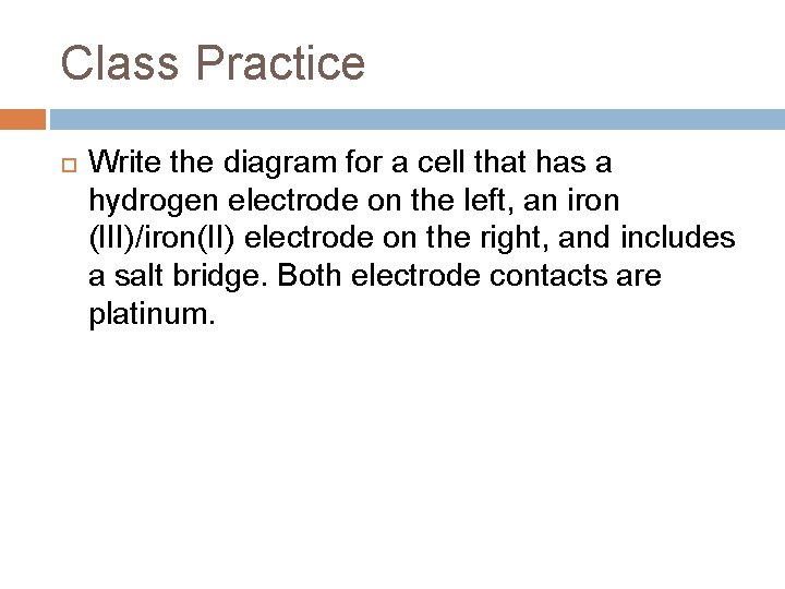 Class Practice Write the diagram for a cell that has a hydrogen electrode on
