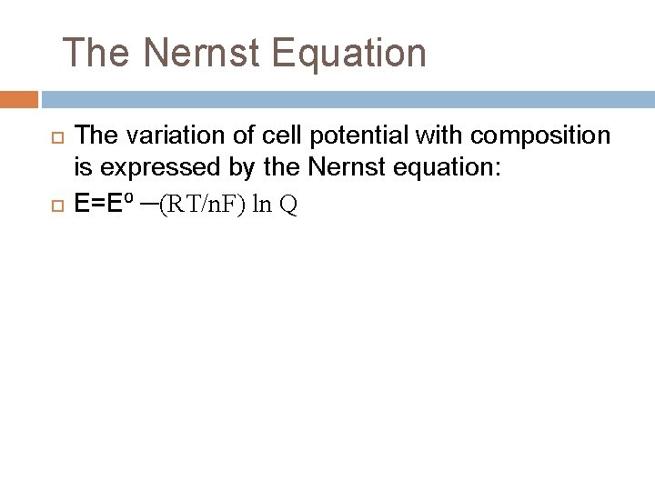The Nernst Equation The variation of cell potential with composition is expressed by the