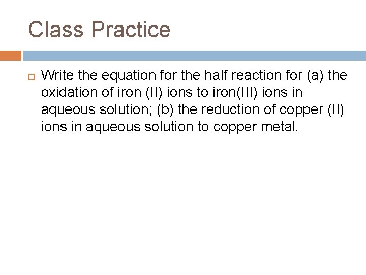 Class Practice Write the equation for the half reaction for (a) the oxidation of