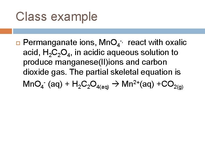 Class example Permanganate ions, Mn. O 4 -, react with oxalic acid, H 2