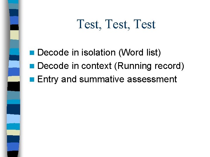 Test, Test n Decode in isolation (Word list) n Decode in context (Running record)