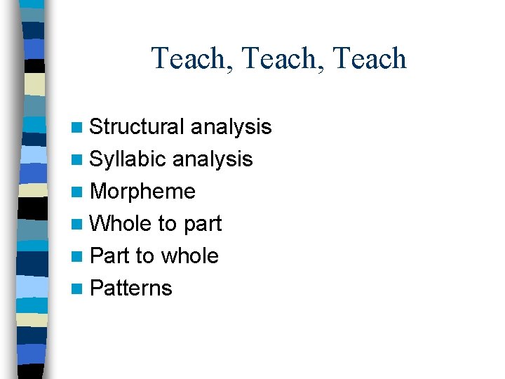 Teach, Teach n Structural analysis n Syllabic analysis n Morpheme n Whole to part