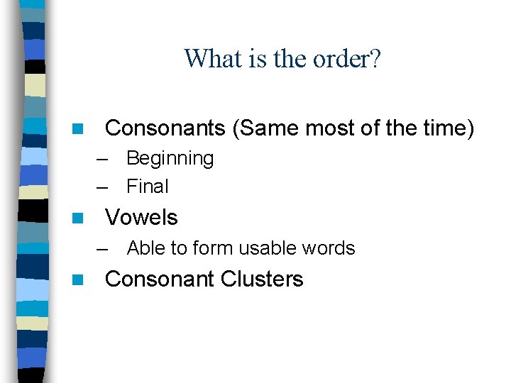What is the order? n Consonants (Same most of the time) – Beginning –