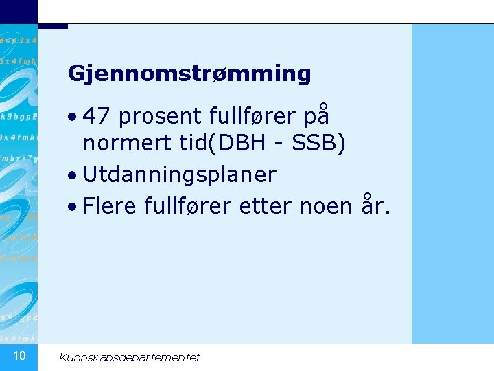 Gjennomstrømming • 47 prosent fullfører på normert tid(DBH - SSB) • Utdanningsplaner • Flere