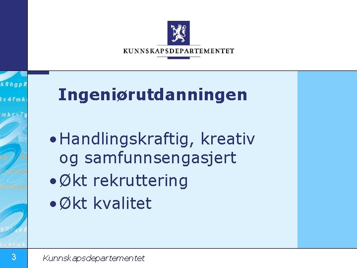 Ingeniørutdanningen • Handlingskraftig, kreativ og samfunnsengasjert • Økt rekruttering • Økt kvalitet 3 Kunnskapsdepartementet