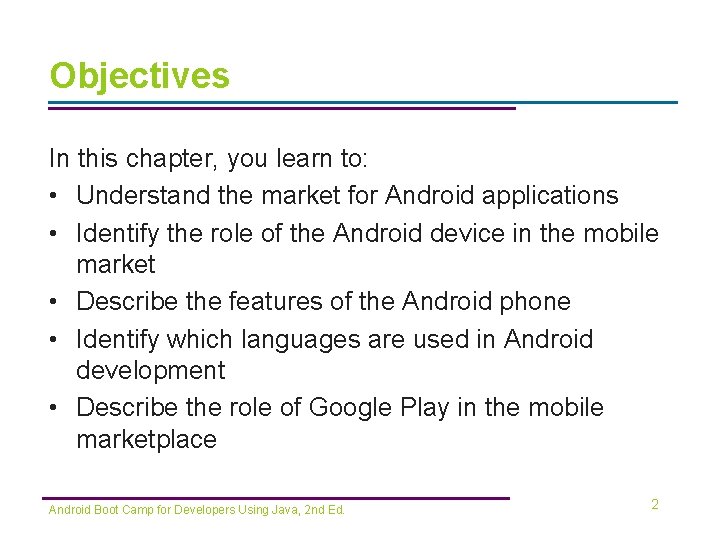 Objectives In this chapter, you learn to: • Understand the market for Android applications