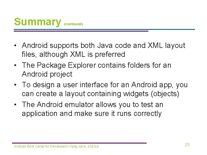Summary (continued) • Android supports both Java code and XML layout files, although XML