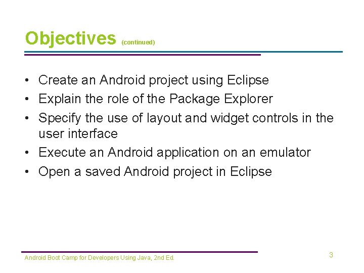 Objectives (continued) • Create an Android project using Eclipse • Explain the role of