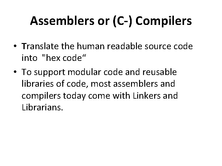 Assemblers or (C-) Compilers • Translate the human readable source code into "hex code“