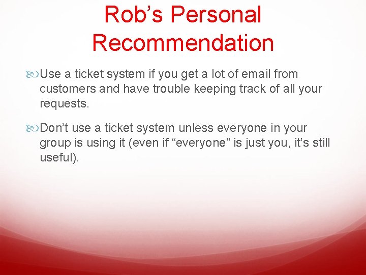 Rob’s Personal Recommendation Use a ticket system if you get a lot of email
