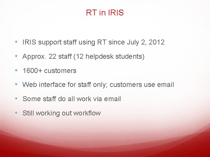 RT in IRIS • IRIS support staff using RT since July 2, 2012 •