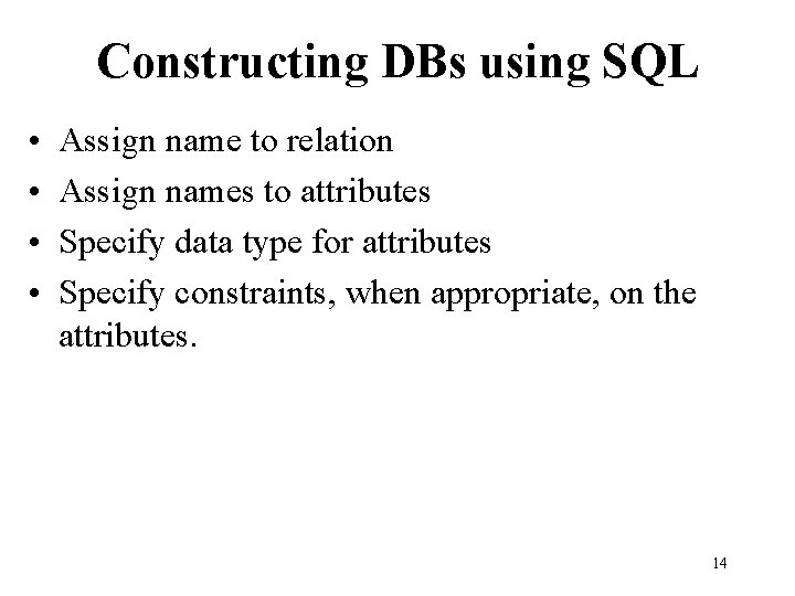 Constructing DBs using SQL • • Assign name to relation Assign names to attributes Constructing DBs using SQL • • Assign name to relation Assign names to attributes
