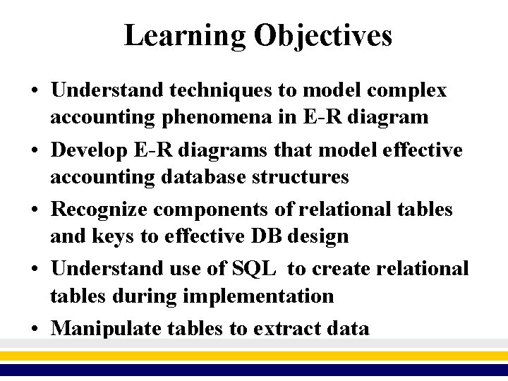 Learning Objectives • Understand techniques to model complex accounting phenomena in E-R diagram • Learning Objectives • Understand techniques to model complex accounting phenomena in E-R diagram •