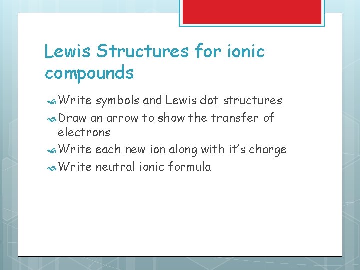 Lewis Structures for ionic compounds Write symbols and Lewis dot structures Draw an arrow Lewis Structures for ionic compounds Write symbols and Lewis dot structures Draw an arrow