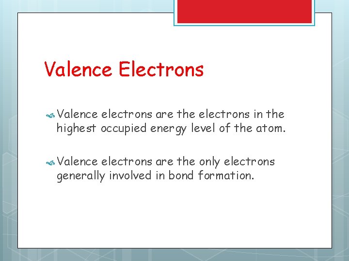 Valence Electrons Valence electrons are the electrons in the highest occupied energy level of Valence Electrons Valence electrons are the electrons in the highest occupied energy level of