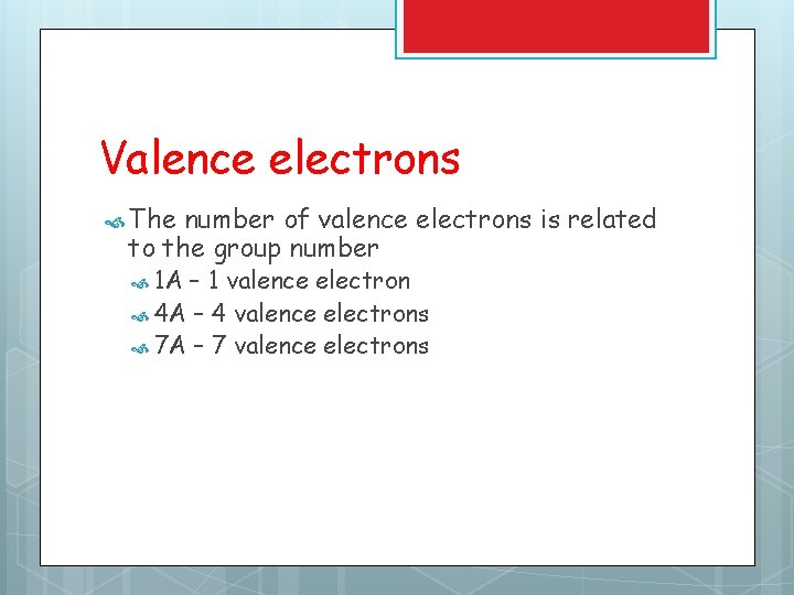 Valence electrons The number of valence electrons is related to the group number 1 Valence electrons The number of valence electrons is related to the group number 1