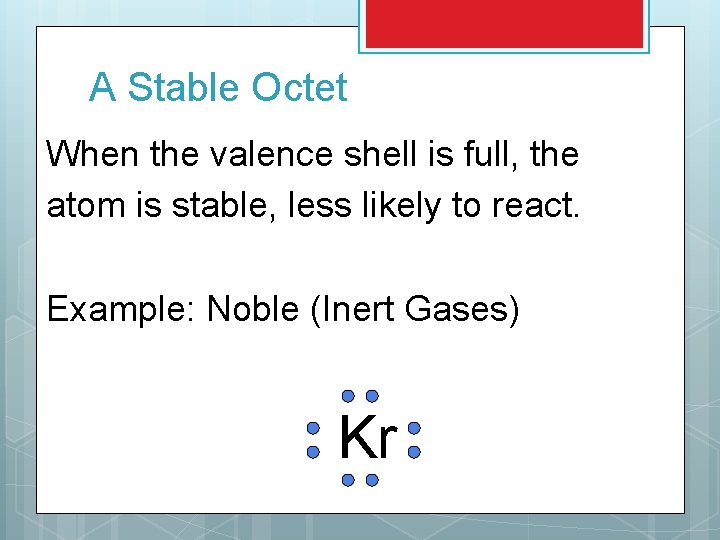 A Stable Octet When the valence shell is full, the atom is stable, less A Stable Octet When the valence shell is full, the atom is stable, less