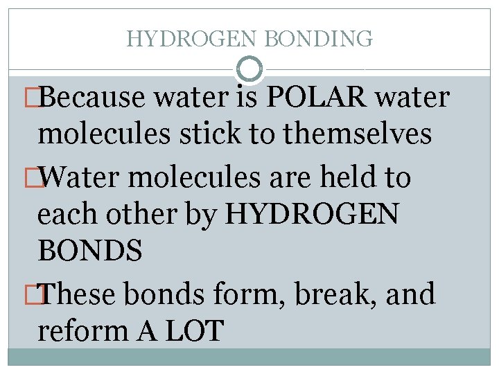 HYDROGEN BONDING �Because water is POLAR water molecules stick to themselves �Water molecules are