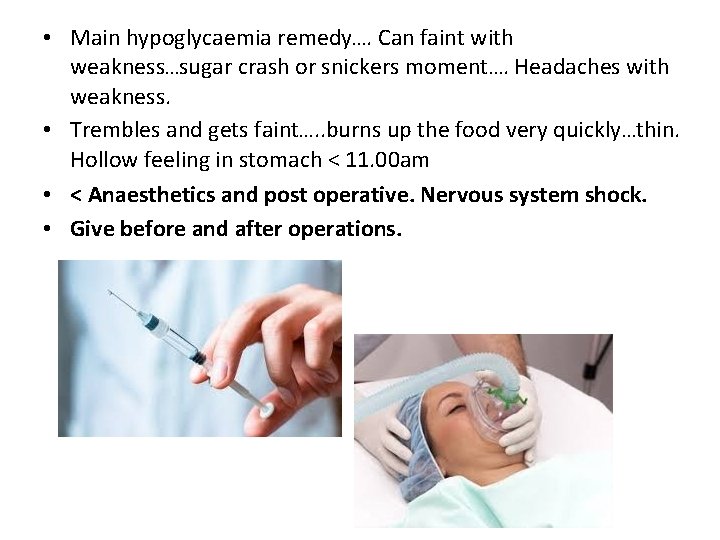 • Main hypoglycaemia remedy…. Can faint with weakness…sugar crash or snickers moment…. Headaches • Main hypoglycaemia remedy…. Can faint with weakness…sugar crash or snickers moment…. Headaches