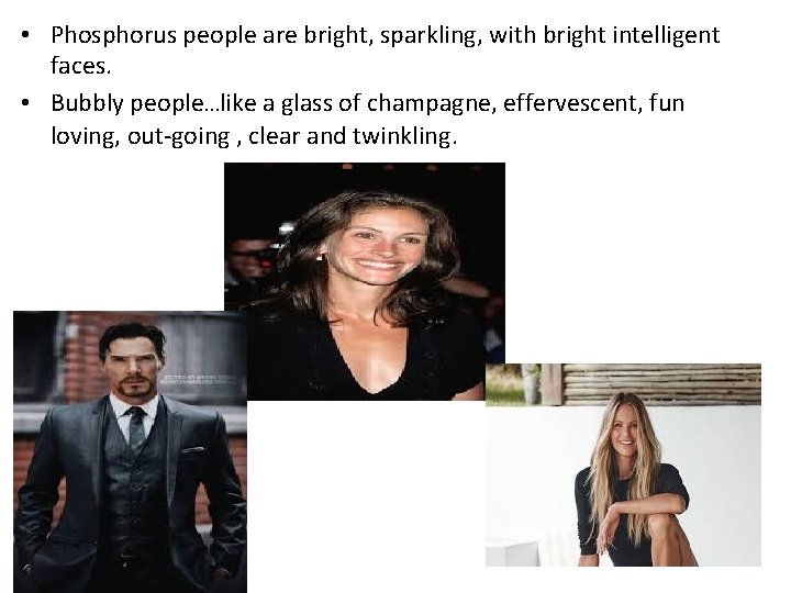 • Phosphorus people are bright, sparkling, with bright intelligent faces. • Bubbly people…like • Phosphorus people are bright, sparkling, with bright intelligent faces. • Bubbly people…like