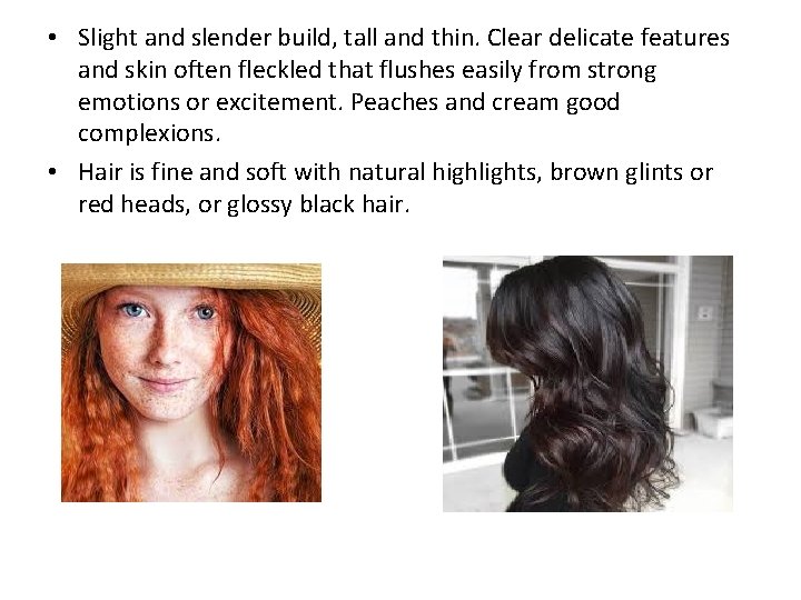 • Slight and slender build, tall and thin. Clear delicate features and skin • Slight and slender build, tall and thin. Clear delicate features and skin