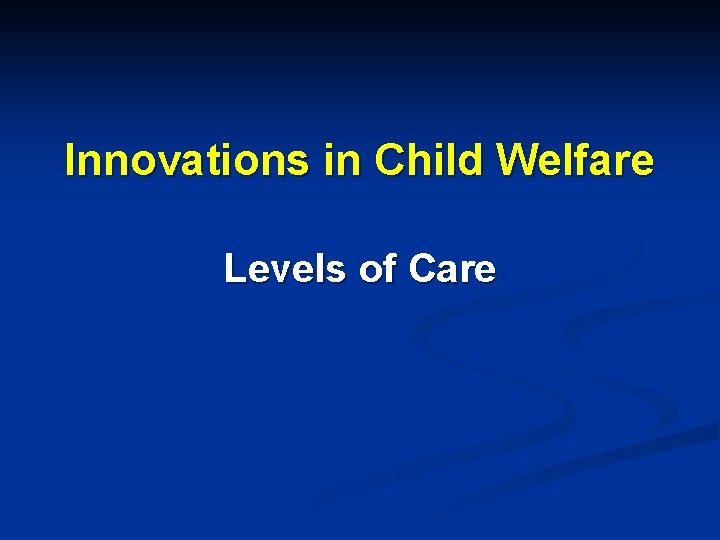 Innovations in Child Welfare Levels of Care 