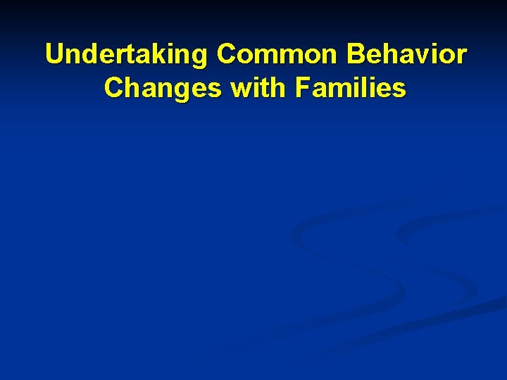 Undertaking Common Behavior Changes with Families 