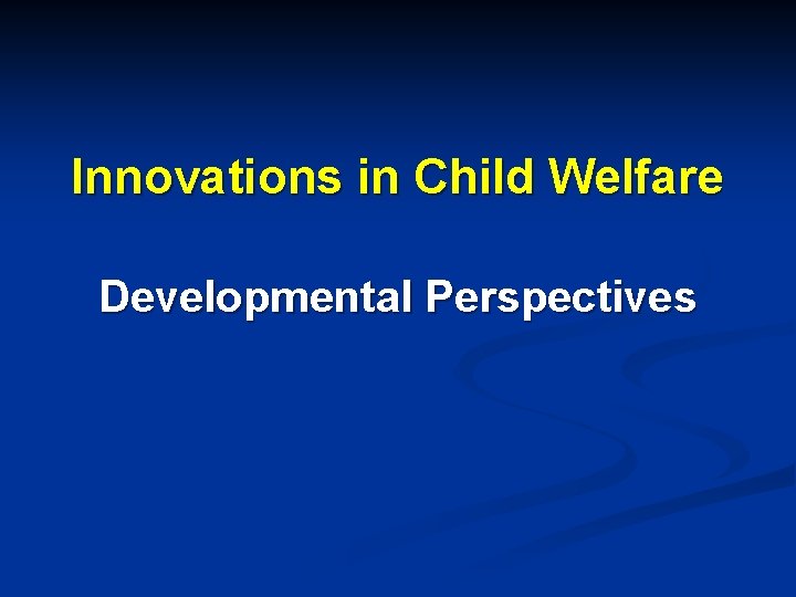 Innovations in Child Welfare Developmental Perspectives 