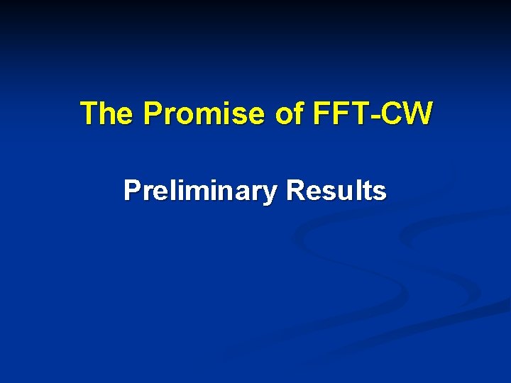 The Promise of FFT-CW Preliminary Results 