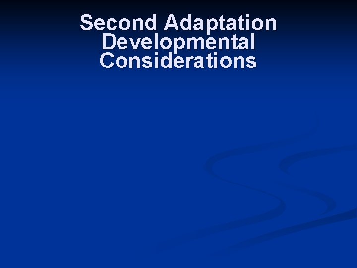Second Adaptation Developmental Considerations 