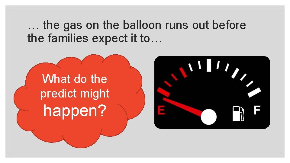 … the gas on the balloon runs out before the families expect it to…