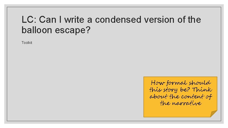 LC: Can I write a condensed version of the balloon escape? Toolkit How formal