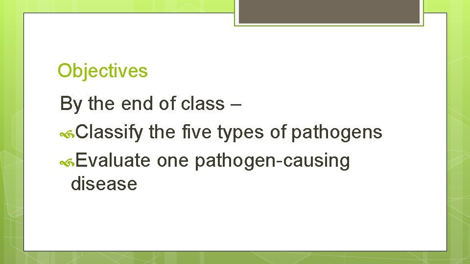 Objectives By the end of class – Classify the five types of pathogens Evaluate