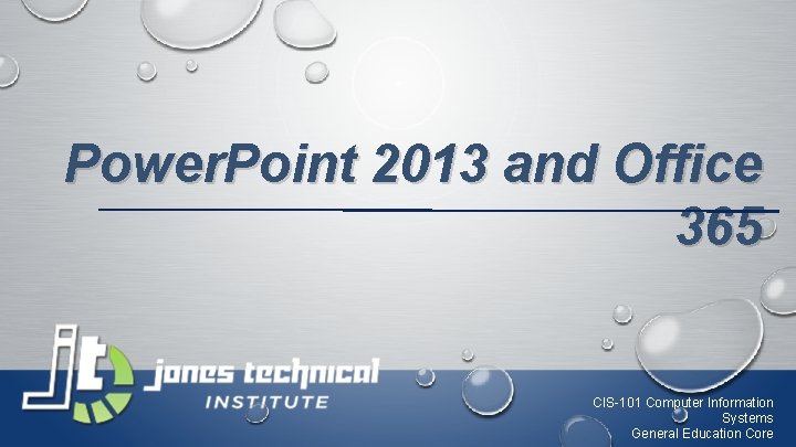 Power. Point 2013 and Office 365 CIS-101 Computer Information Systems General Education Core 