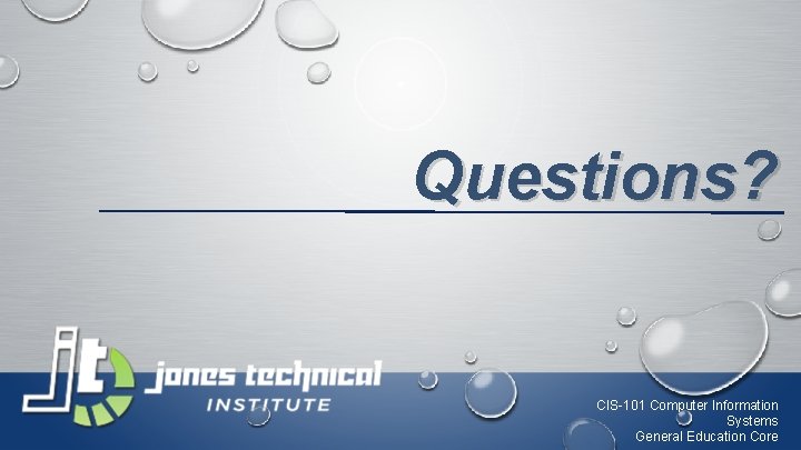 Questions? CIS-101 Computer Information Systems General Education Core 