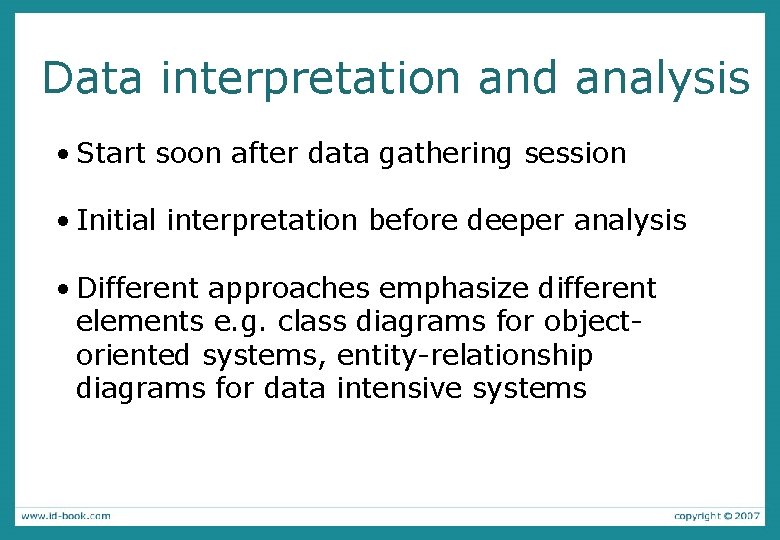 Data interpretation and analysis • Start soon after data gathering session • Initial interpretation