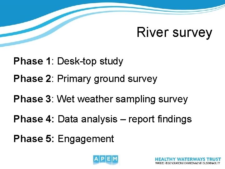 River survey Phase 1: Desk-top study Phase 2: Primary ground survey Phase 3: Wet