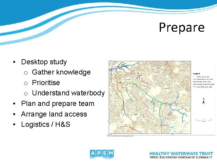 Prepare • Desktop study o Gather knowledge o Prioritise o Understand waterbody • Plan