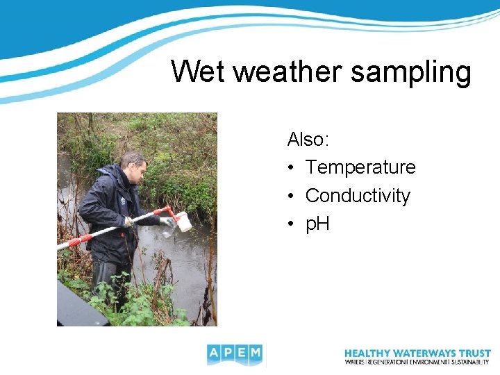 Wet weather sampling Also: • Temperature • Conductivity • p. H 