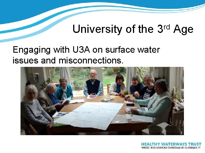 University of the 3 rd Age Engaging with U 3 A on surface water