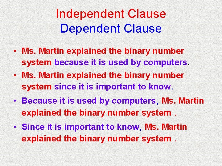 Independent Clause Dependent Clause • Ms. Martin explained the binary number system because it