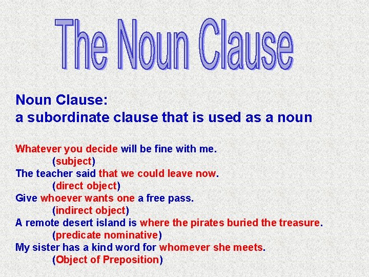 Noun Clause: a subordinate clause that is used as a noun Whatever you decide