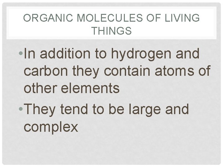 ORGANIC MOLECULES OF LIVING THINGS • In addition to hydrogen and carbon they contain