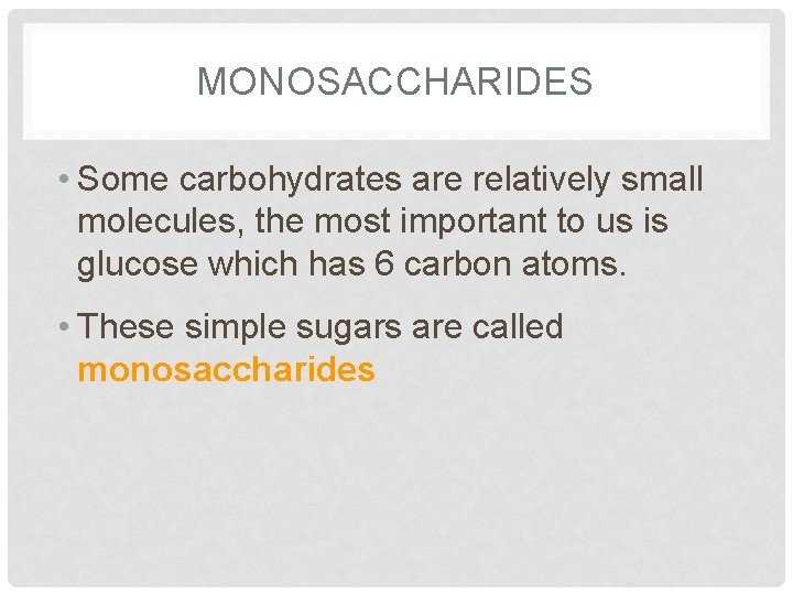 MONOSACCHARIDES • Some carbohydrates are relatively small molecules, the most important to us is