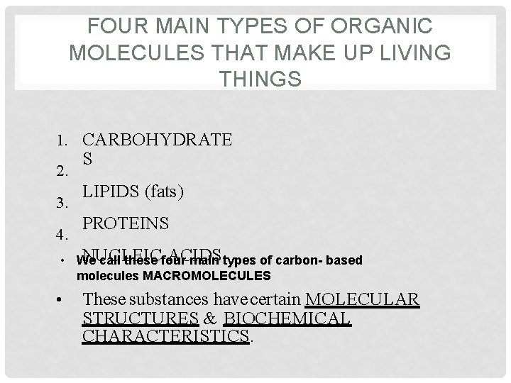 FOUR MAIN TYPES OF ORGANIC MOLECULES THAT MAKE UP LIVING THINGS 1. CARBOHYDRATE 2.