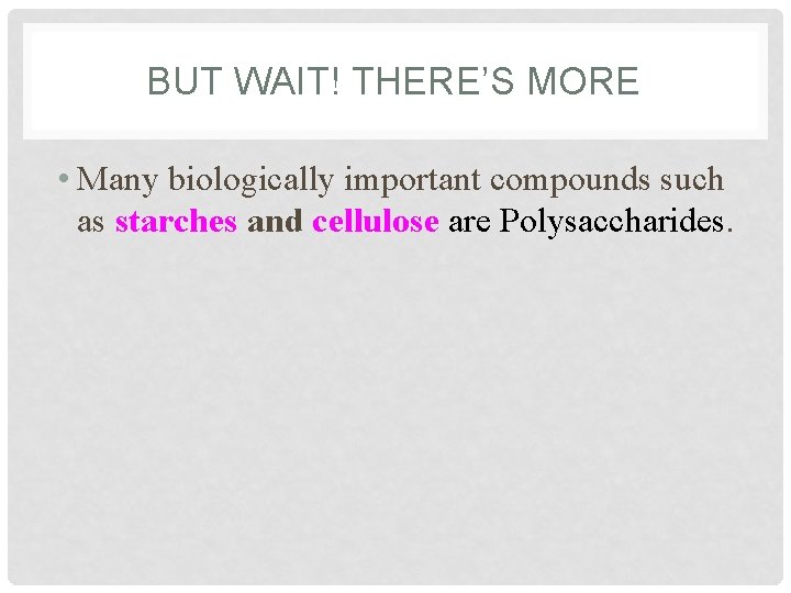 BUT WAIT! THERE’S MORE • Many biologically important compounds such as starches and cellulose