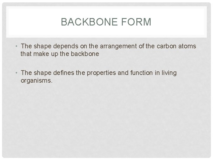 BACKBONE FORM • The shape depends on the arrangement of the carbon atoms that
