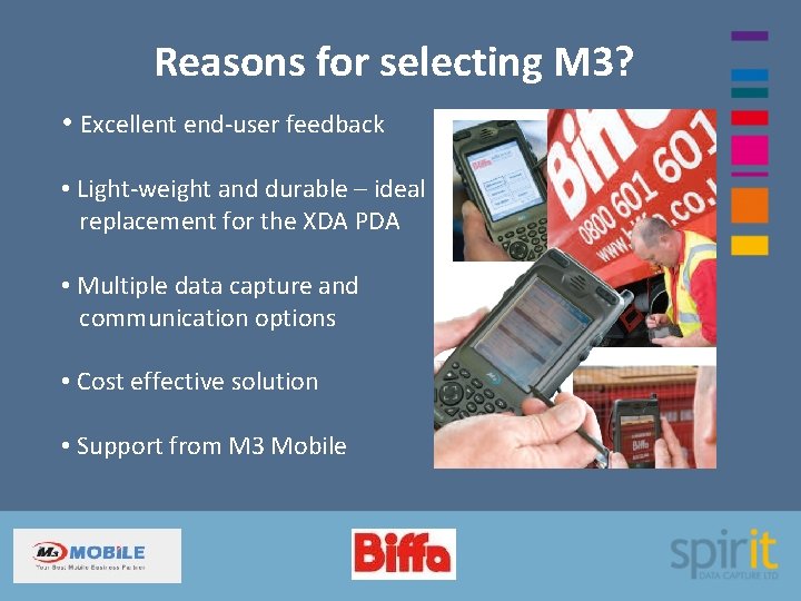 Reasons for selecting M 3? • Excellent end-user feedback • Light-weight and durable –