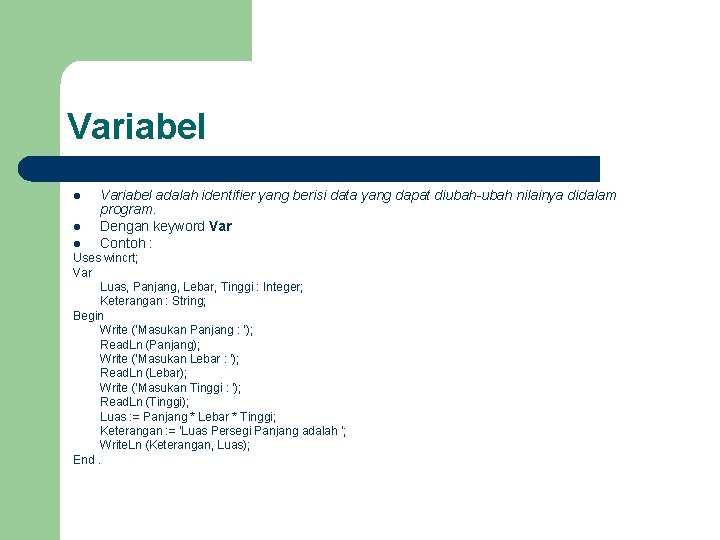 Variabel l Variabel adalah identifier yang berisi data yang dapat diubah-ubah nilainya didalam program. Variabel l Variabel adalah identifier yang berisi data yang dapat diubah-ubah nilainya didalam program.